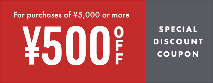 For purchases of &yen;10,000 or more &yen;500 OFF Special Discount Coupon